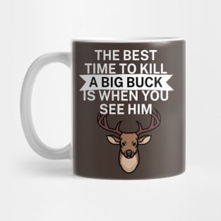 The best time to kill a big buck is when you see Mug